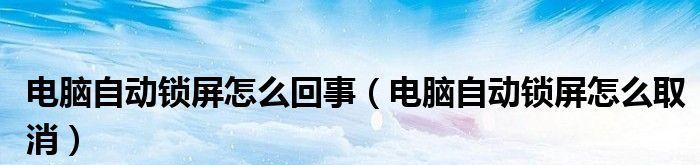 如何取消电脑锁屏密码（轻松解除电脑锁屏密码保护）  第1张